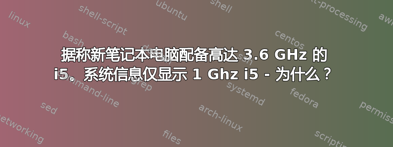 据称新笔记本电脑配备高达 3.6 GHz 的 i5。系统信息仅显示 1 Ghz i5 - 为什么？