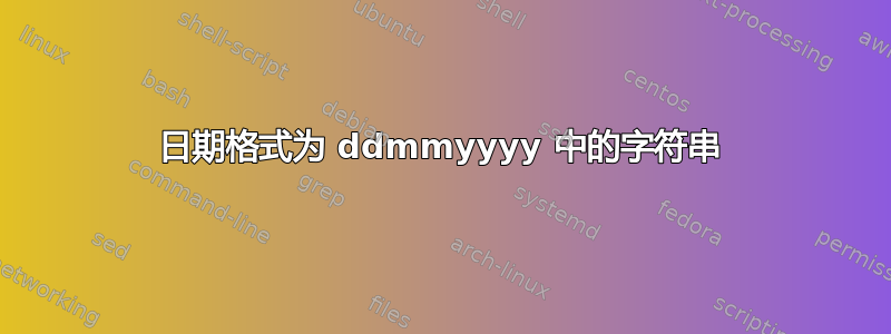 日期格式为 ddmmyyyy 中的字符串