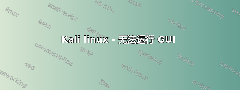 Kali linux - 无法运行 GUI