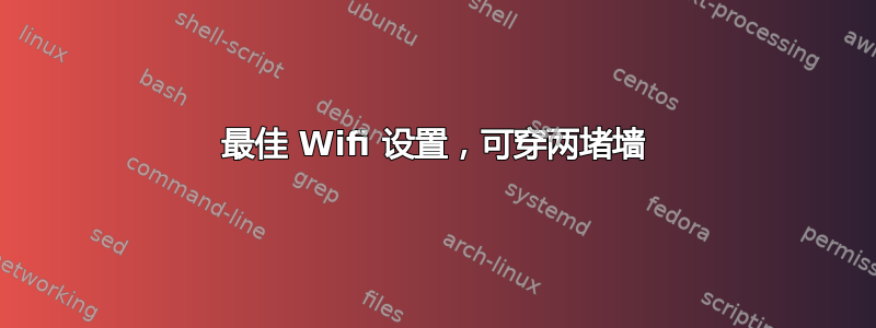 最佳 Wifi 设置，可穿两堵墙