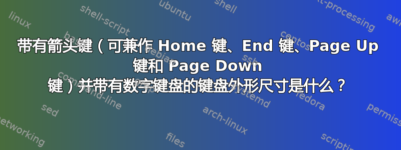 带有箭头键（可兼作 Home 键、End 键、Page Up 键和 Page Down 键）并带有数字键盘的键盘外形尺寸是什么？