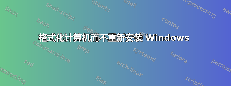 格式化计算机而不重新安装 Windows