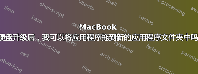 MacBook 的硬盘升级后，我可以将应用程序拖到新的应用程序文件夹中吗？