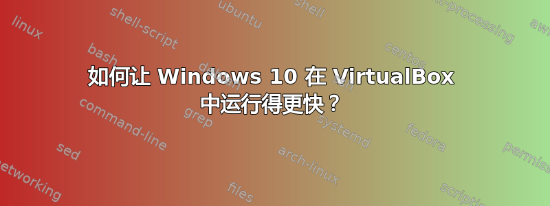 如何让 Windows 10 在 VirtualBox 中运行得更快？