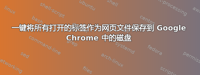 一键将所有打开的标签作为网页文件保存到 Google Chrome 中的磁盘