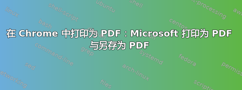 在 Chrome 中打印为 PDF：Microsoft 打印为 PDF 与另存为 PDF