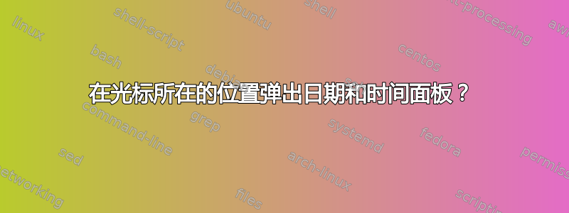 在光标所在的位置弹出日期和时间面板？