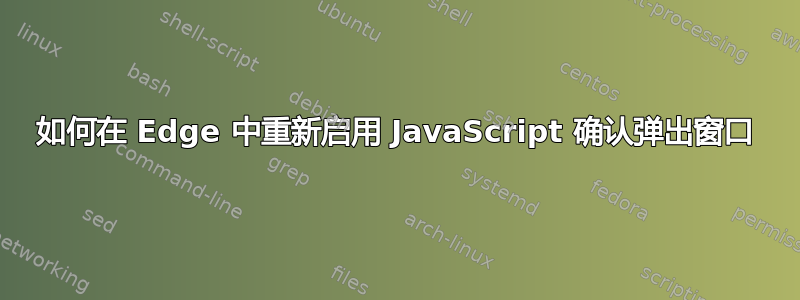 如何在 Edge 中重新启用 JavaScript 确认弹出窗口