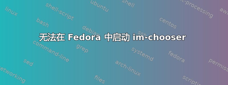 无法在 Fedora 中启动 im-chooser