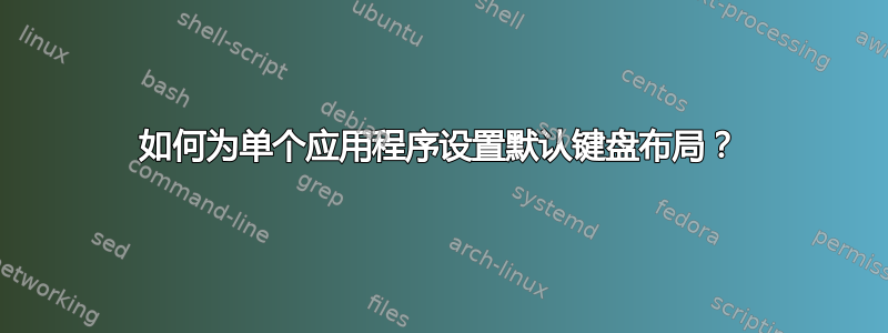 如何为单个应用程序设置默认键盘布局？