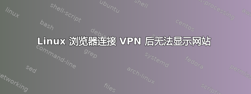 Linux 浏览器连接 VPN 后无法显示网站