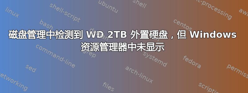 磁盘管理中检测到 WD 2TB 外置硬盘，但 Windows 资源管理器中未显示