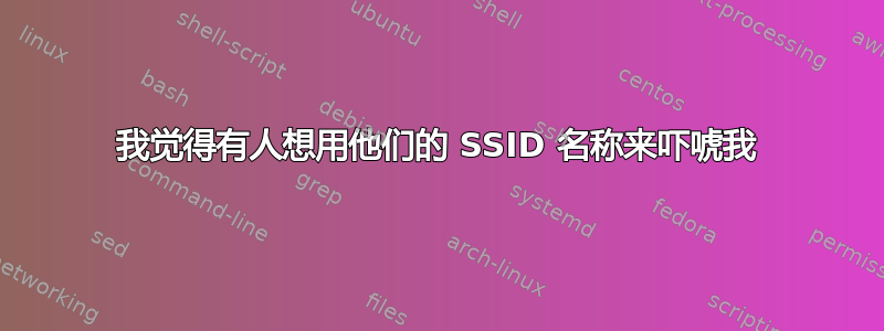 我觉得有人想用他们的 SSID 名称来吓唬我