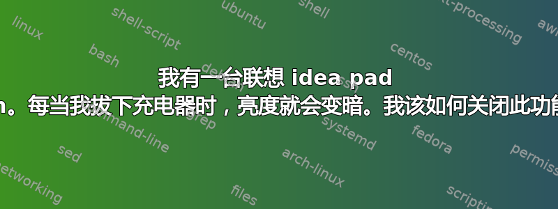 我有一台联想 idea pad slim。每当我拔下充电器时，亮度就会变暗。我该如何关闭此功能？