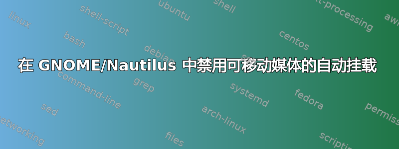 在 GNOME/Nautilus 中禁用可移动媒体的自动挂载