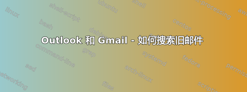 Outlook 和 Gmail - 如何搜索旧邮件