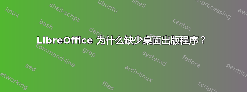 LibreOffice 为什么缺少桌面出版程序？