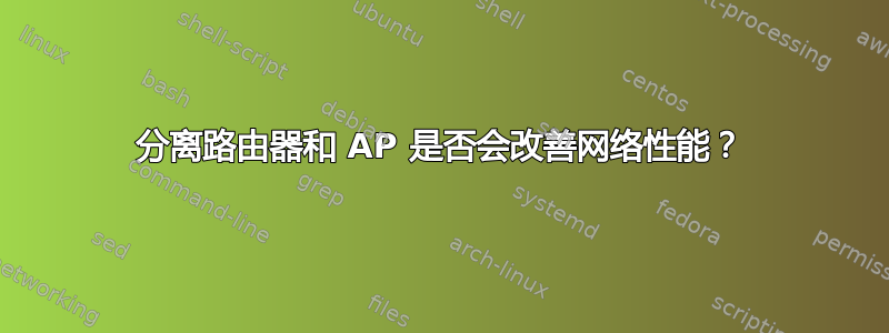 分离路由器和 AP 是否会改善网络性能？