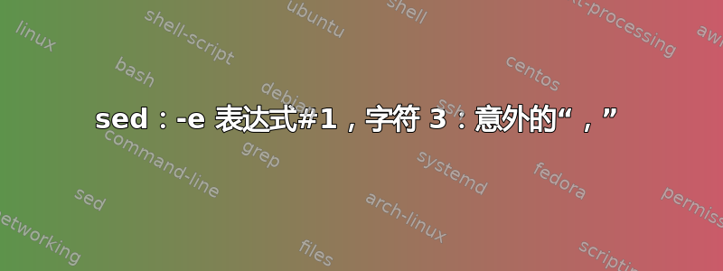 sed：-e 表达式#1，字符 3：意外的“，”