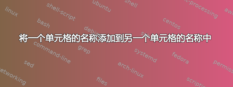 将一个单元格的名称添加到另一个单元格的名称中