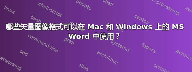 哪些矢量图像格式可以在 Mac 和 Windows 上的 MS Word 中使用？