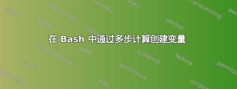 在 Bash 中通过多步计算创建变量