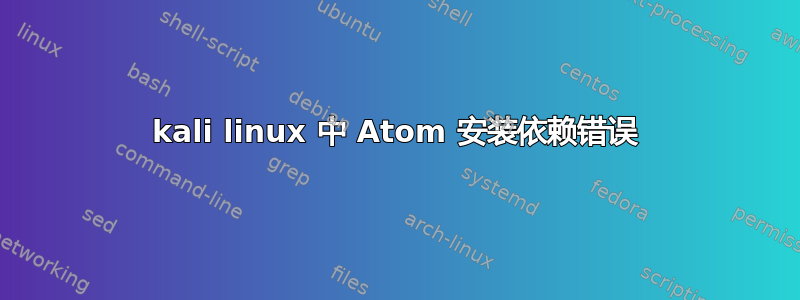 kali linux 中 Atom 安装依赖错误