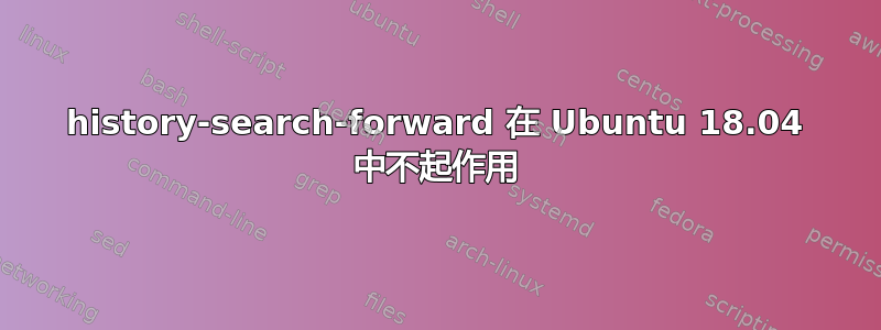 history-search-forward 在 Ubuntu 18.04 中不起作用