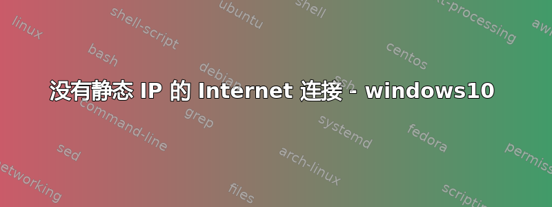 没有静态 IP 的 Internet 连接 - windows10