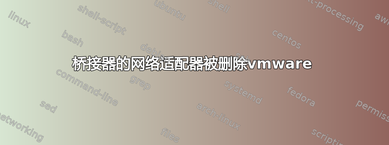 桥接器的网络适配器被删除vmware