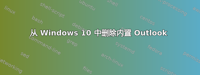 从 Windows 10 中删除内置 Outlook