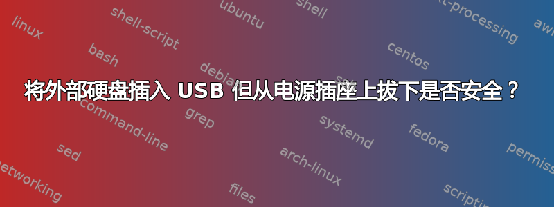 将外部硬盘插入 USB 但从电源插座上拔下是否安全？