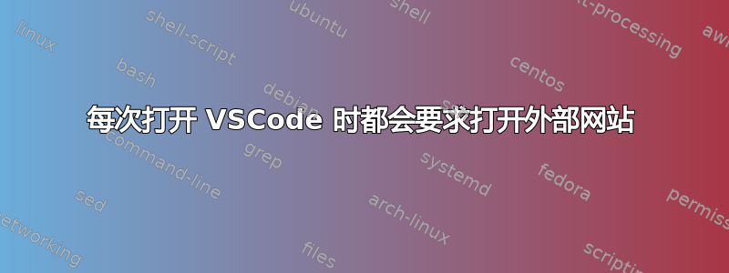 每次打开 VSCode 时都会要求打开外部网站