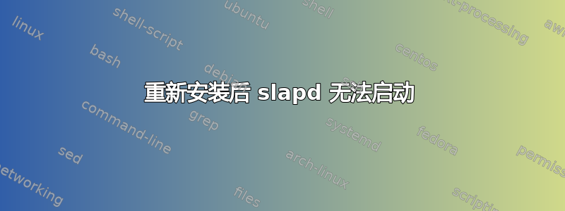 重新安装后 slapd 无法启动