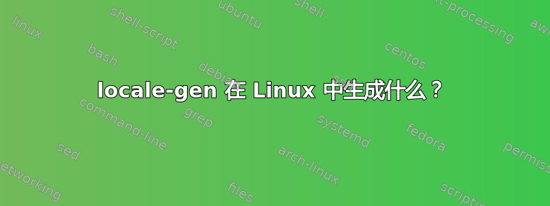 locale-gen 在 Linux 中生成什么？