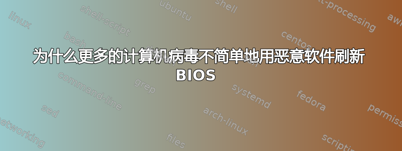 为什么更多的计算机病毒不简单地用恶意软件刷新 BIOS 