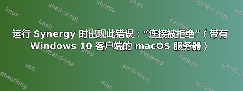 运行 Synergy 时出现此错误：“连接被拒绝”（带有 Windows 10 客户端的 macOS 服务器）