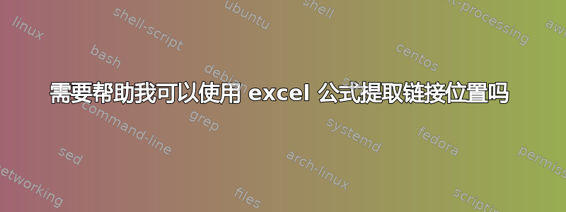 需要帮助我可以使用 excel 公式提取链接位置吗