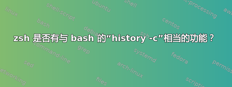 zsh 是否有与 bash 的“history -c”相当的功能？