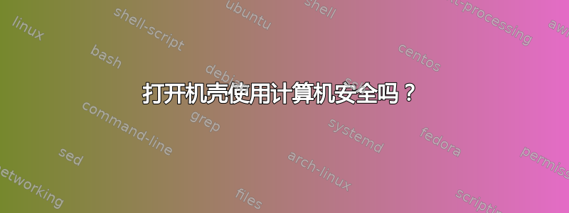 打开机壳使用计算机安全吗？