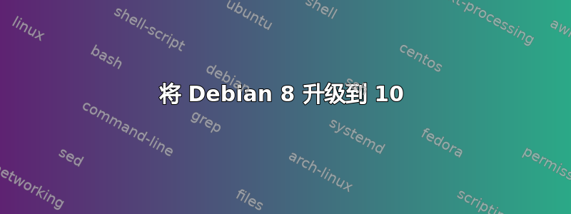 将 Debian 8 升级到 10