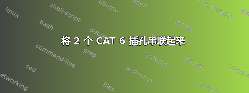 将 2 个 CAT 6 插孔串联起来