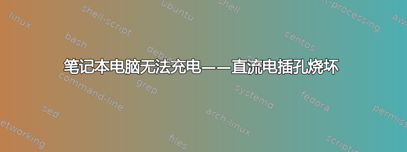 笔记本电脑无法充电——直流电插孔烧坏