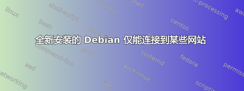 全新安装的 Debian 仅能连接到某些网站