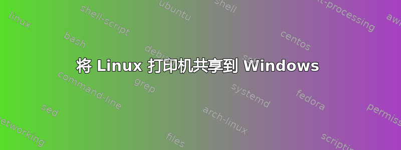 将 Linux 打印机共享到 Windows