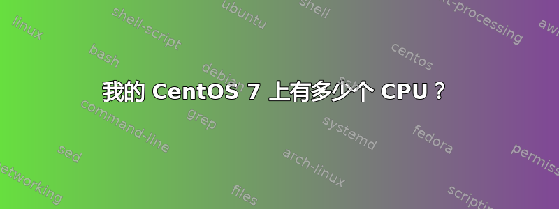 我的 CentOS 7 上有多少个 CPU？