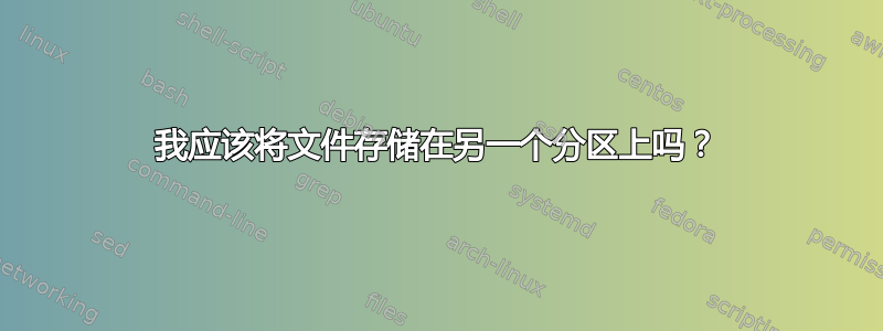 我应该将文件存储在另一个分区上吗？