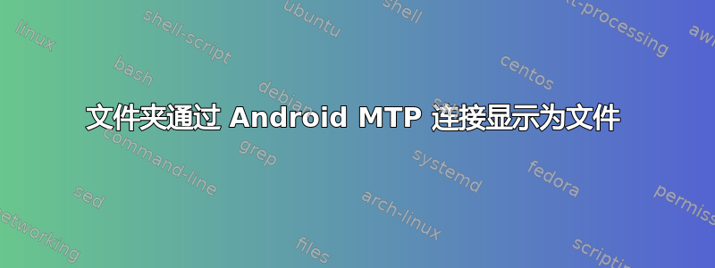 文件夹通过 Android MTP 连接显示为文件