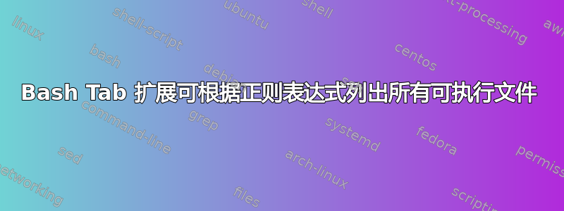 Bash Tab 扩展可根据正则表达式列出所有可执行文件