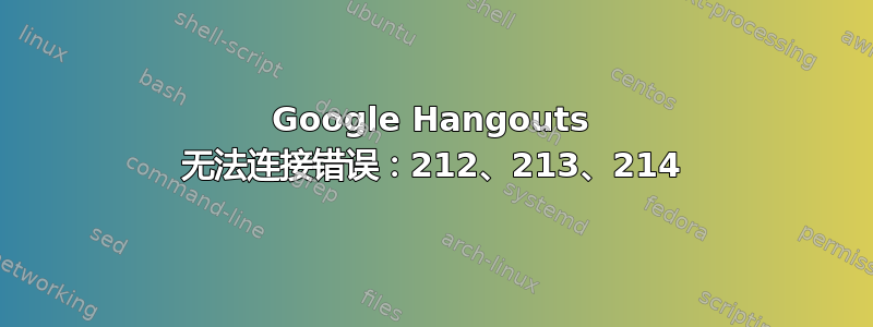 Google Hangouts 无法连接错误：212、213、214